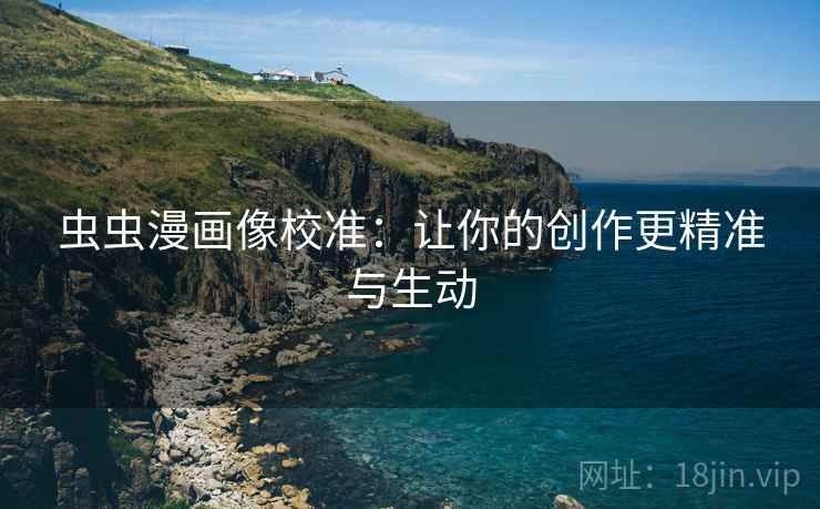 虫虫漫画像校准：让你的创作更精准与生动