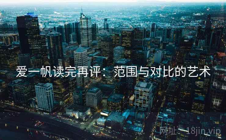 爱一帆读完再评：范围与对比的艺术