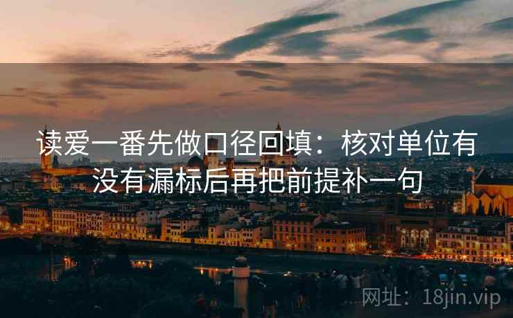 读爱一番先做口径回填：核对单位有没有漏标后再把前提补一句